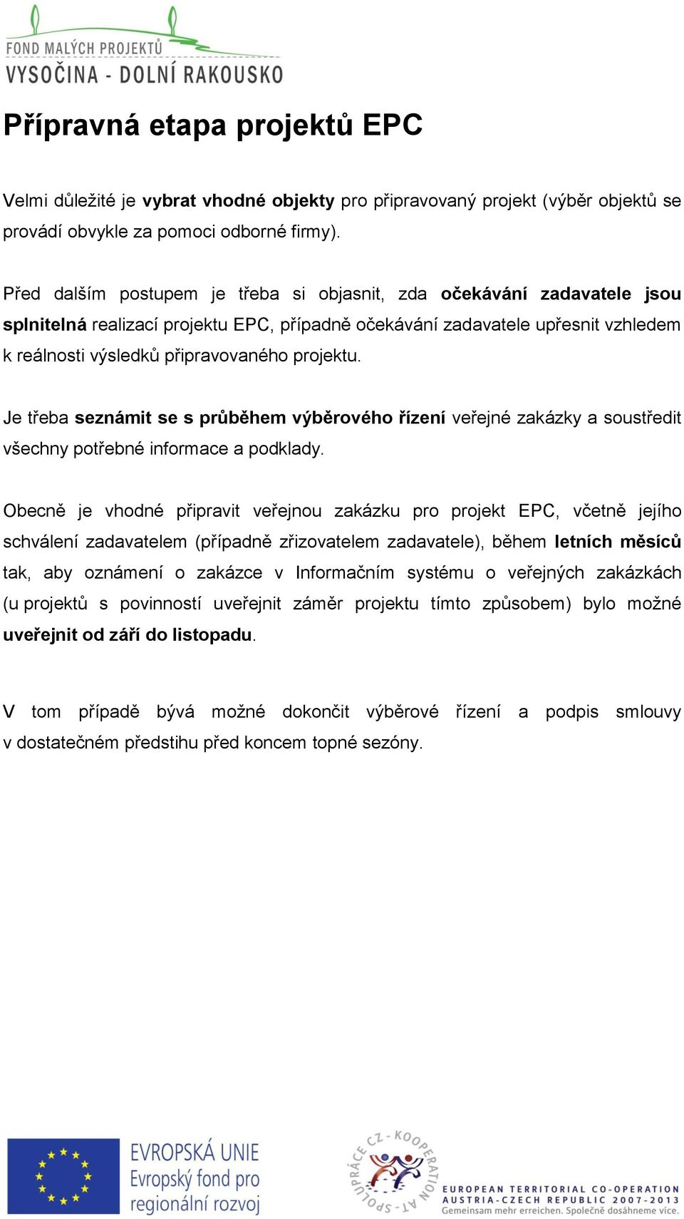 projektu. Je třeba seznámit se s průběhem výběrového řízení veřejné zakázky a soustředit všechny potřebné informace a podklady.