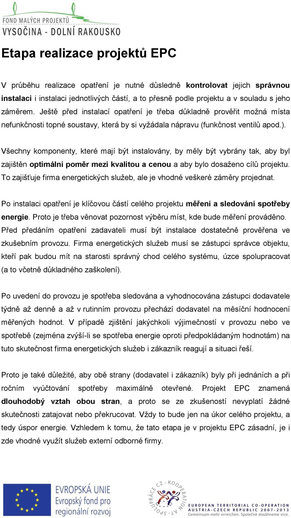 Všechny komponenty, které mají být instalovány, by měly být vybrány tak, aby byl zajištěn optimální poměr mezi kvalitou a cenou a aby bylo dosaženo cílů projektu.