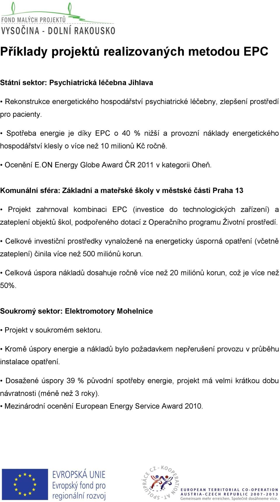 Komunální sféra: Základní a mateřské školy v městské části Praha 13 Projekt zahrnoval kombinaci EPC (investice do technologických zařízení) a zateplení objektů škol, podpořeného dotací z Operačního