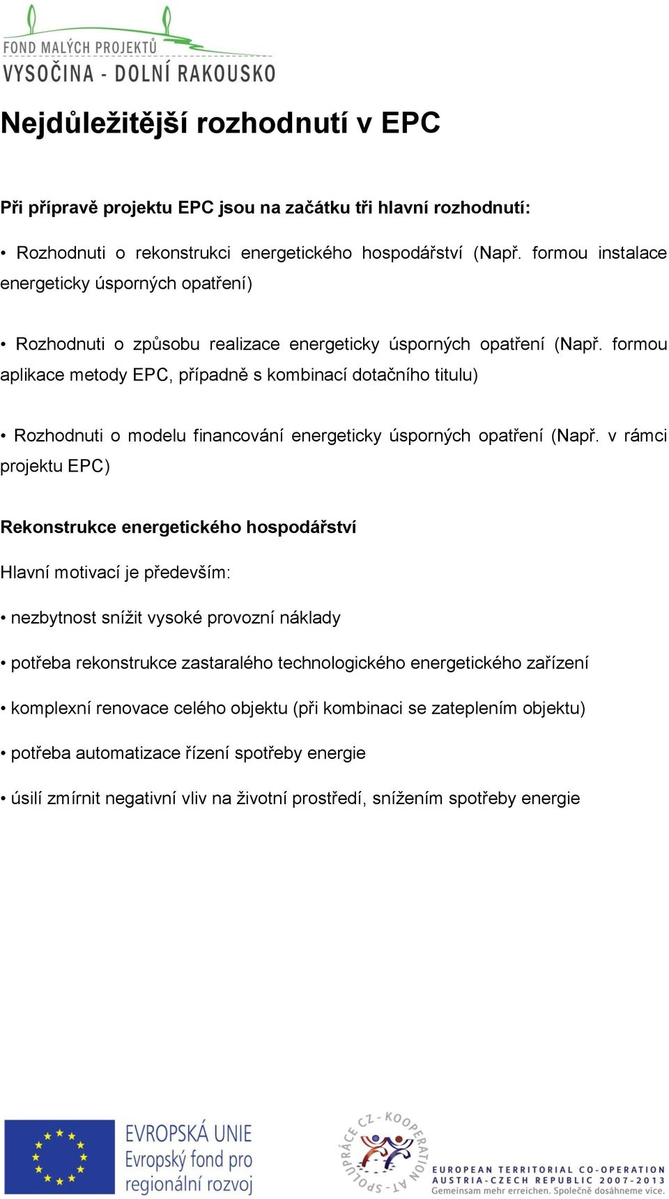 formou aplikace metody EPC, případně s kombinací dotačního titulu) Rozhodnuti o modelu financování energeticky úsporných opatření (Např.