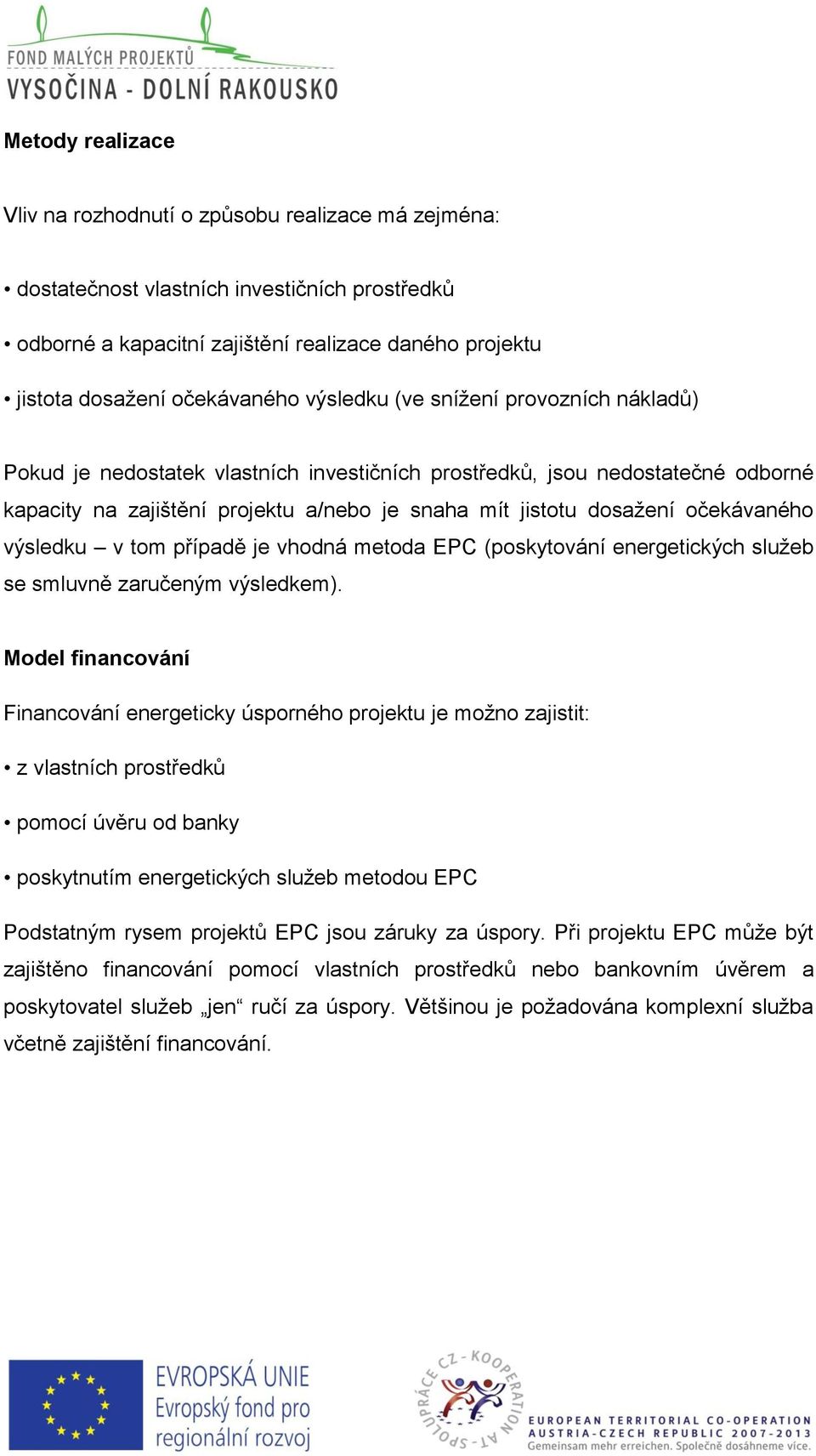 očekávaného výsledku v tom případě je vhodná metoda EPC (poskytování energetických služeb se smluvně zaručeným výsledkem).