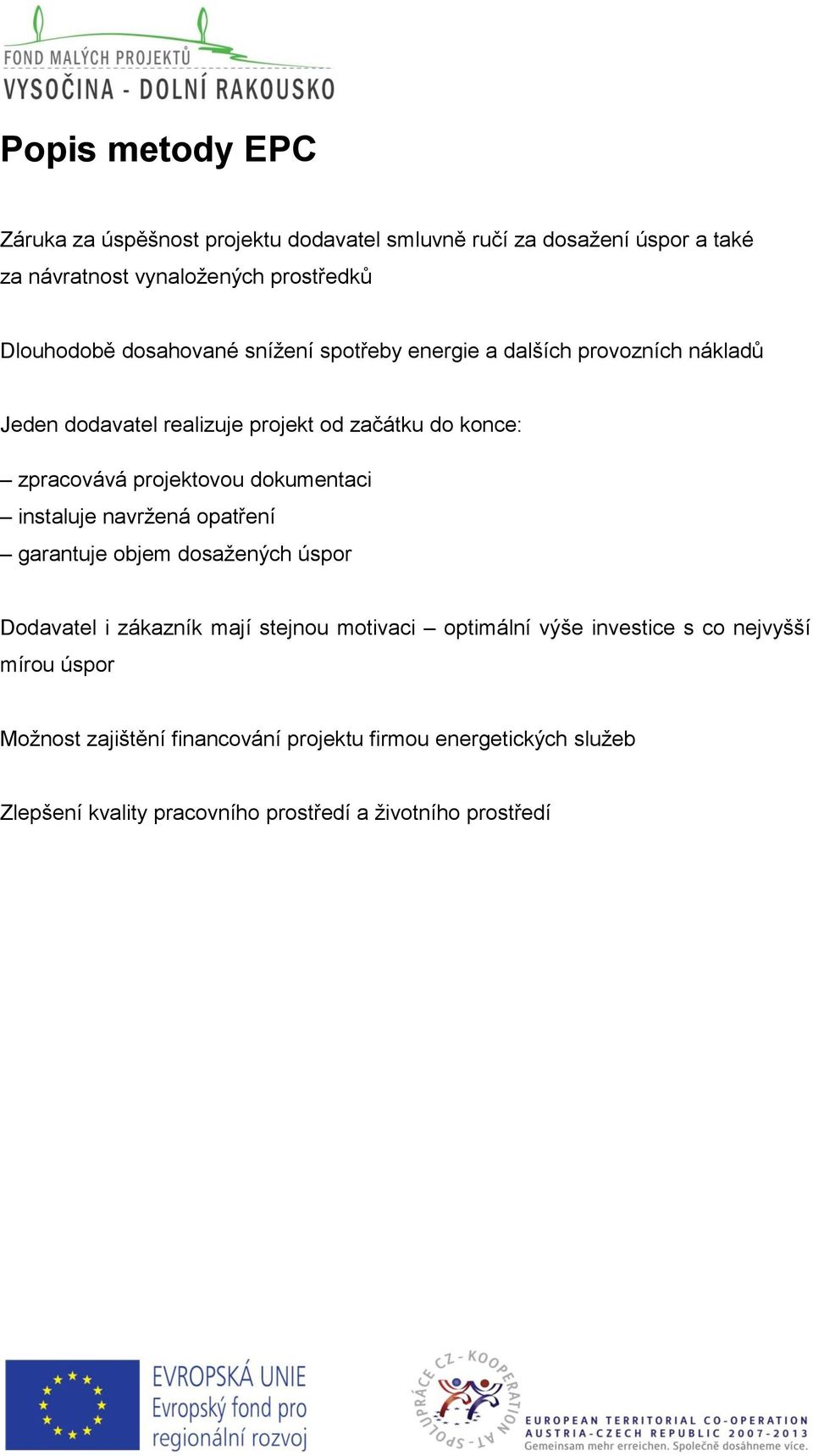 dokumentaci instaluje navržená opatření garantuje objem dosažených úspor Dodavatel i zákazník mají stejnou motivaci optimální výše investice s