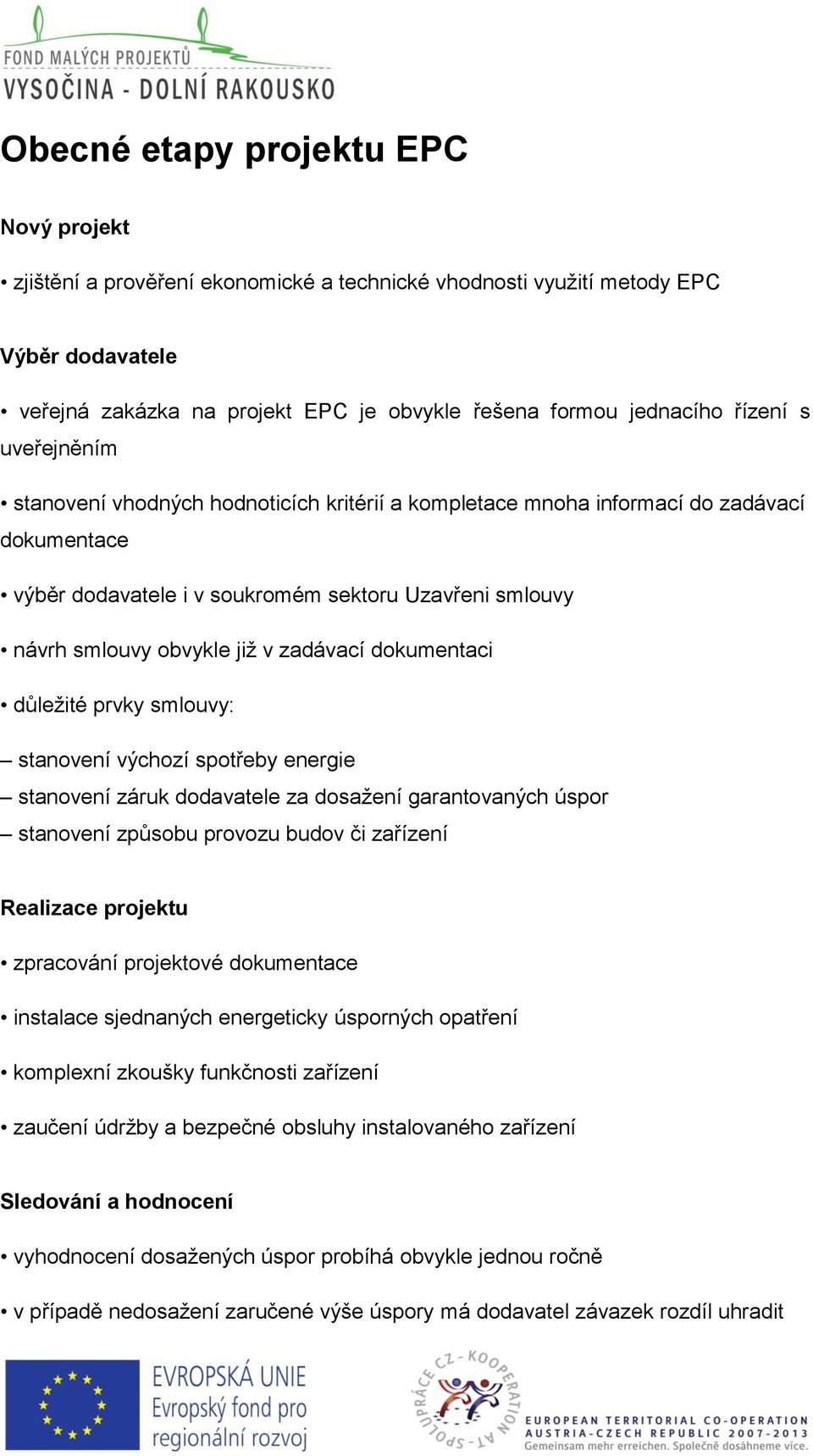 zadávací dokumentaci důležité prvky smlouvy: stanovení výchozí spotřeby energie stanovení záruk dodavatele za dosažení garantovaných úspor stanovení způsobu provozu budov či zařízení Realizace