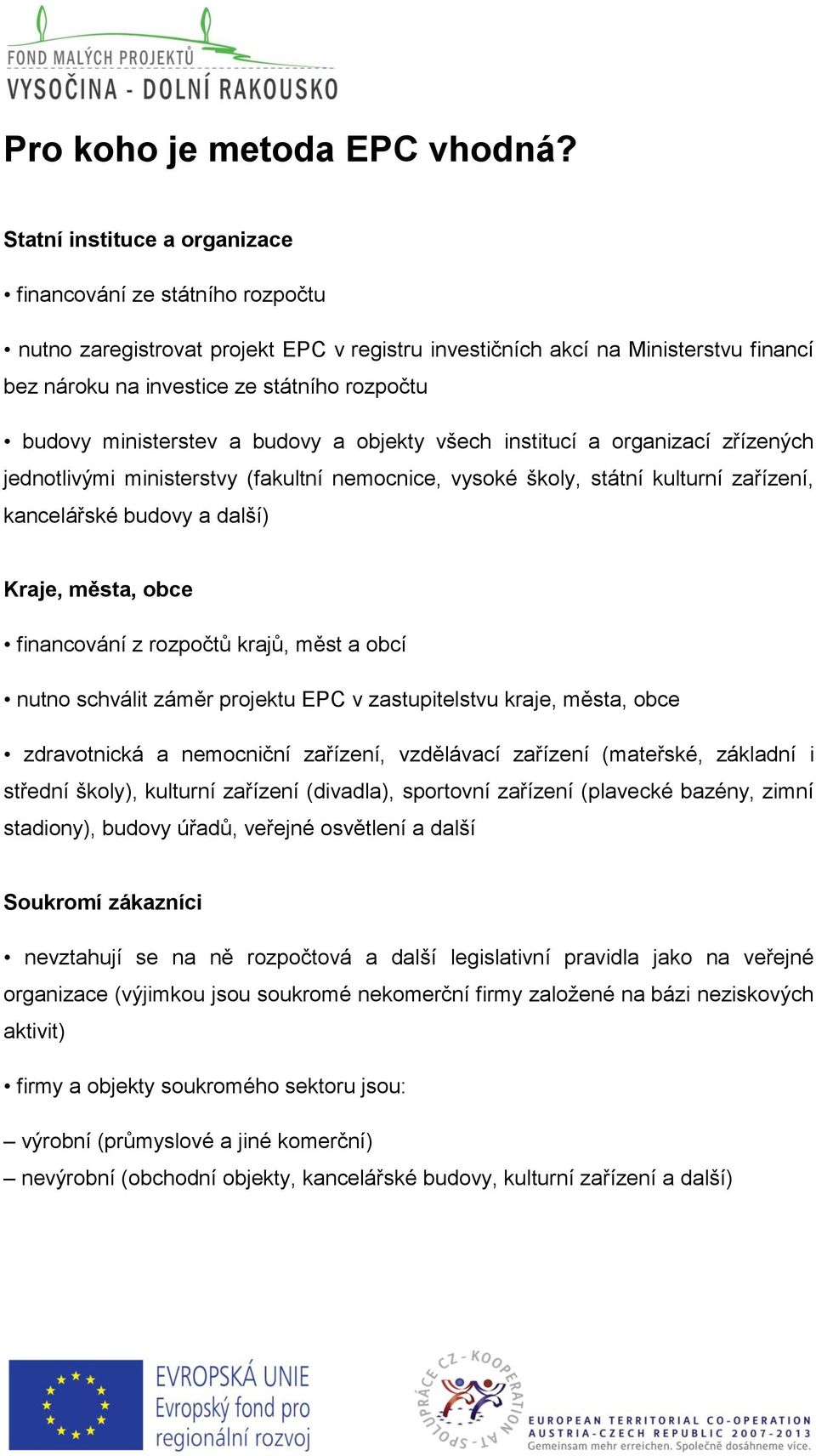 ministerstev a budovy a objekty všech institucí a organizací zřízených jednotlivými ministerstvy (fakultní nemocnice, vysoké školy, státní kulturní zařízení, kancelářské budovy a další) Kraje, města,