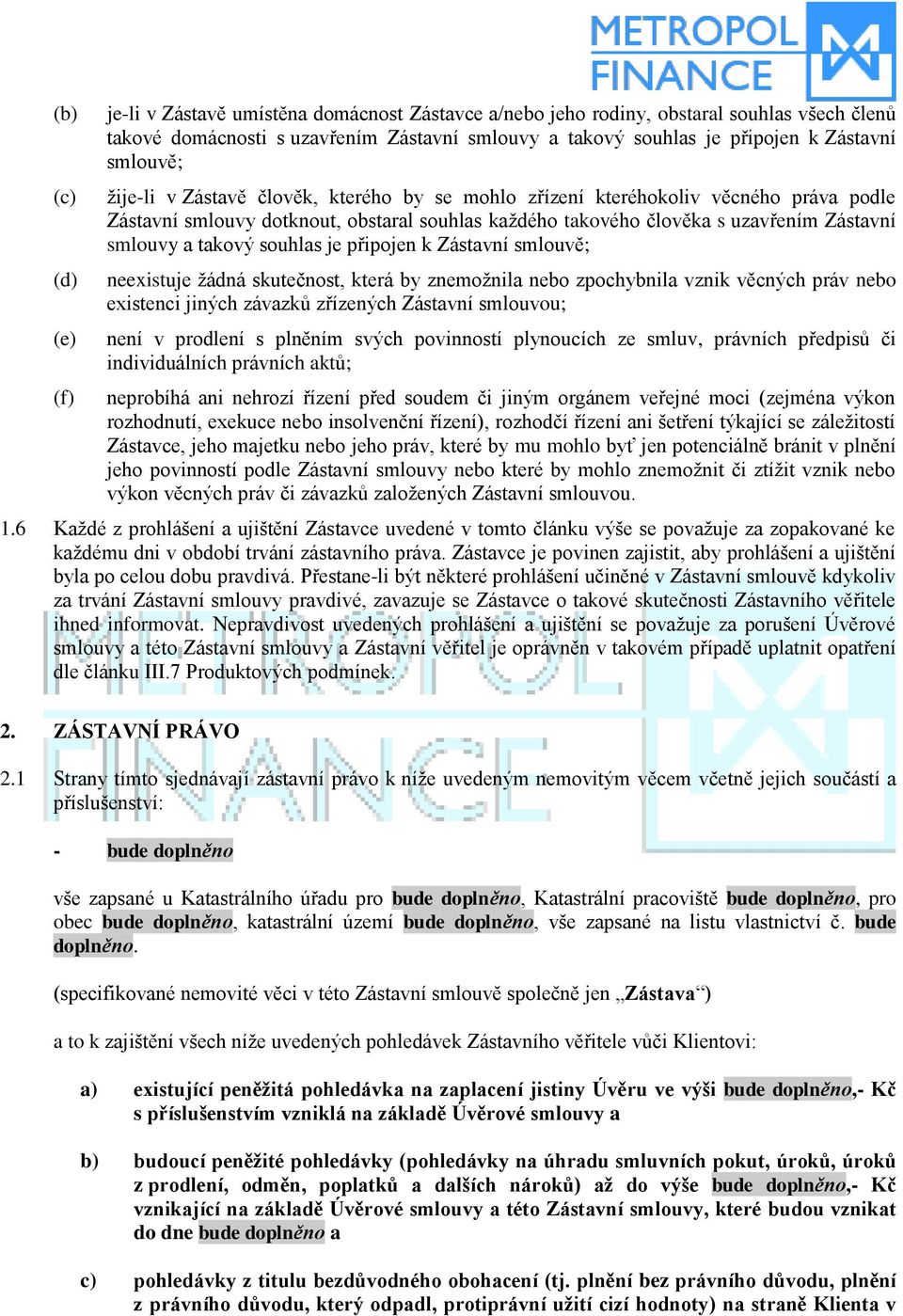 takový souhlas je připojen k Zástavní smlouvě; neexistuje žádná skutečnost, která by znemožnila nebo zpochybnila vznik věcných práv nebo existenci jiných závazků zřízených Zástavní smlouvou; není v