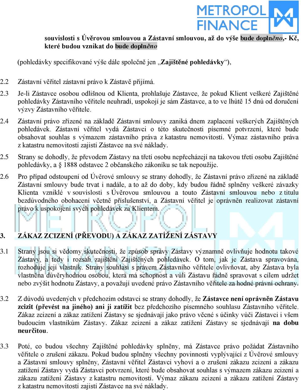 3 Je-li Zástavce osobou odlišnou od Klienta, prohlašuje Zástavce, že pokud Klient veškeré Zajištěné pohledávky Zástavního věřitele neuhradí, uspokojí je sám Zástavce, a to ve lhůtě 15 dnů od doručení