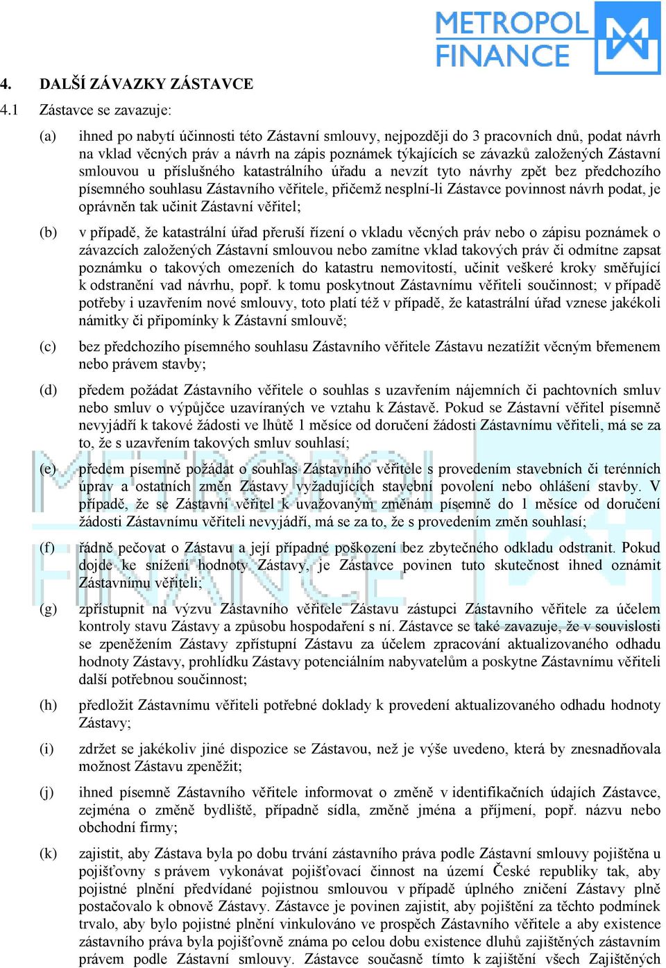 poznámek týkajících se závazků založených Zástavní smlouvou u příslušného katastrálního úřadu a nevzít tyto návrhy zpět bez předchozího písemného souhlasu Zástavního věřitele, přičemž nesplní-li