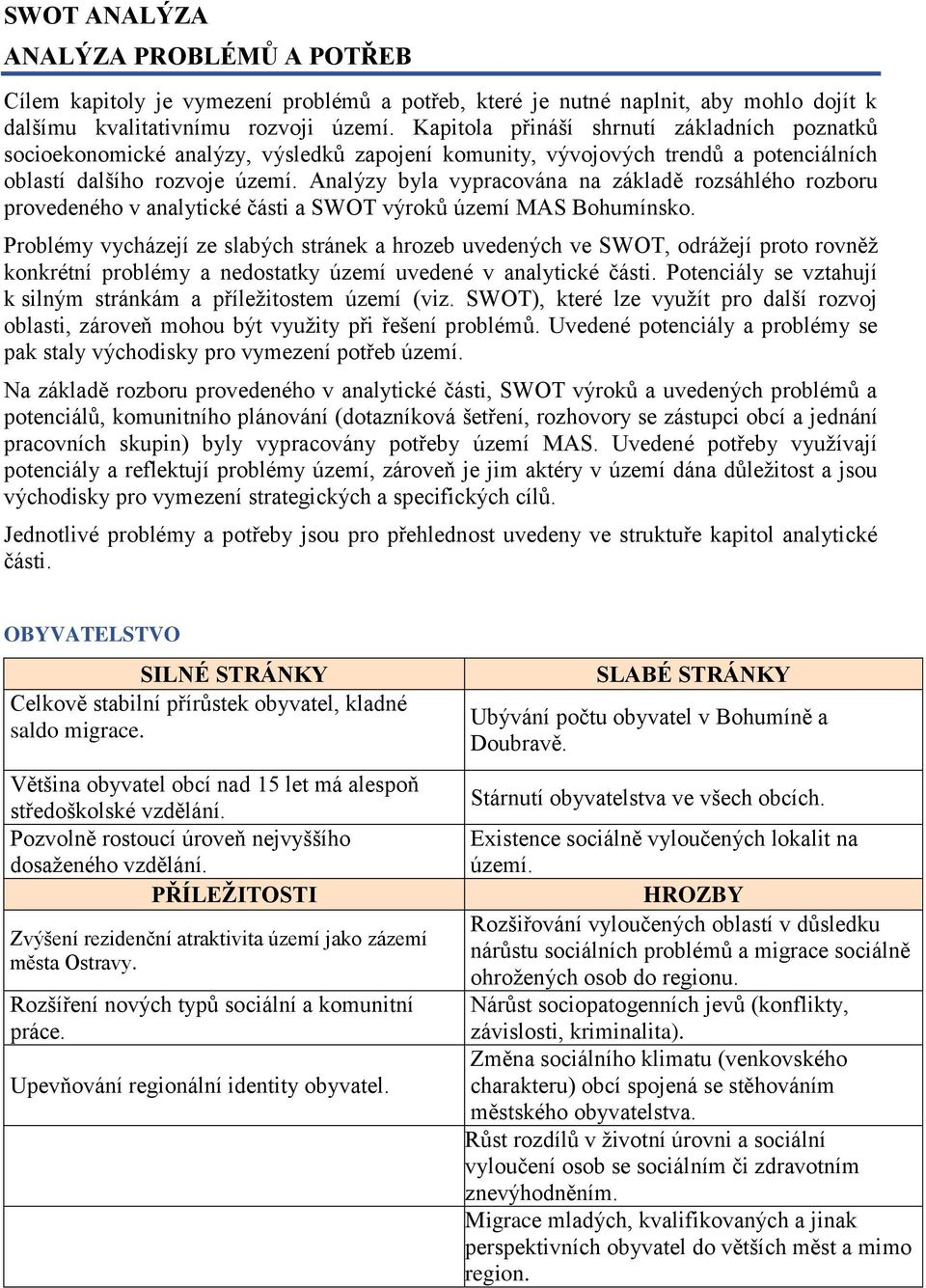 Analýzy byla vypracována na základě rozsáhlého rozboru provedeného v analytické části a SWOT výroků území MAS Bohumínsko.