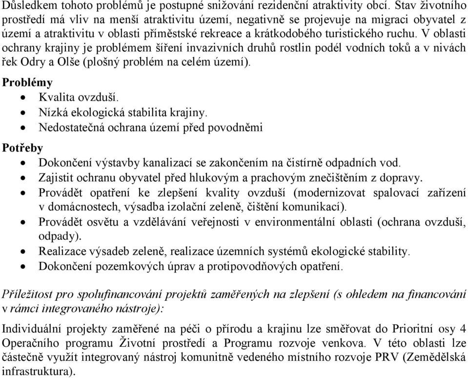 V oblasti ochrany krajiny je problémem šíření invazivních druhů rostlin podél vodních toků a v nivách řek Odry a Olše (plošný problém na celém území). Problémy Kvalita ovzduší.