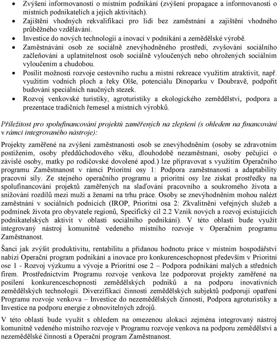 Zaměstnávání osob ze sociálně znevýhodněného prostředí, zvyšování sociálního začleňování a uplatnitelnost osob sociálně vyloučených nebo ohrožených sociálním vyloučením a chudobou.