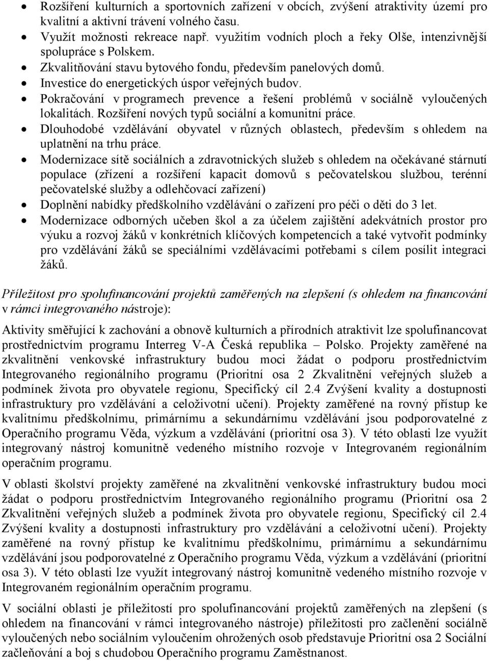 Pokračování v programech prevence a řešení problémů v sociálně vyloučených lokalitách. Rozšíření nových typů sociální a komunitní práce.