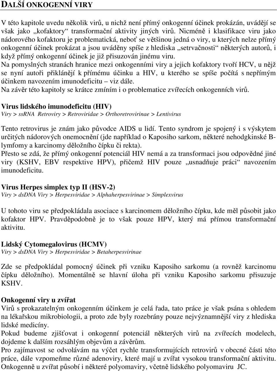 některých autorů, i když přímý onkogenní účinek je již přisuzován jinému viru.