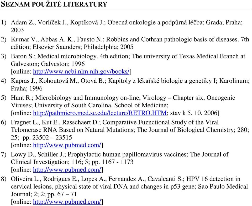 4th edition; The university of Texas Medical Branch at Galveston; Galveston; 1996 [online: http://www.ncbi.nlm.nih.gov/books/] 4) Kapras J., Kohoutová M., Otová B.