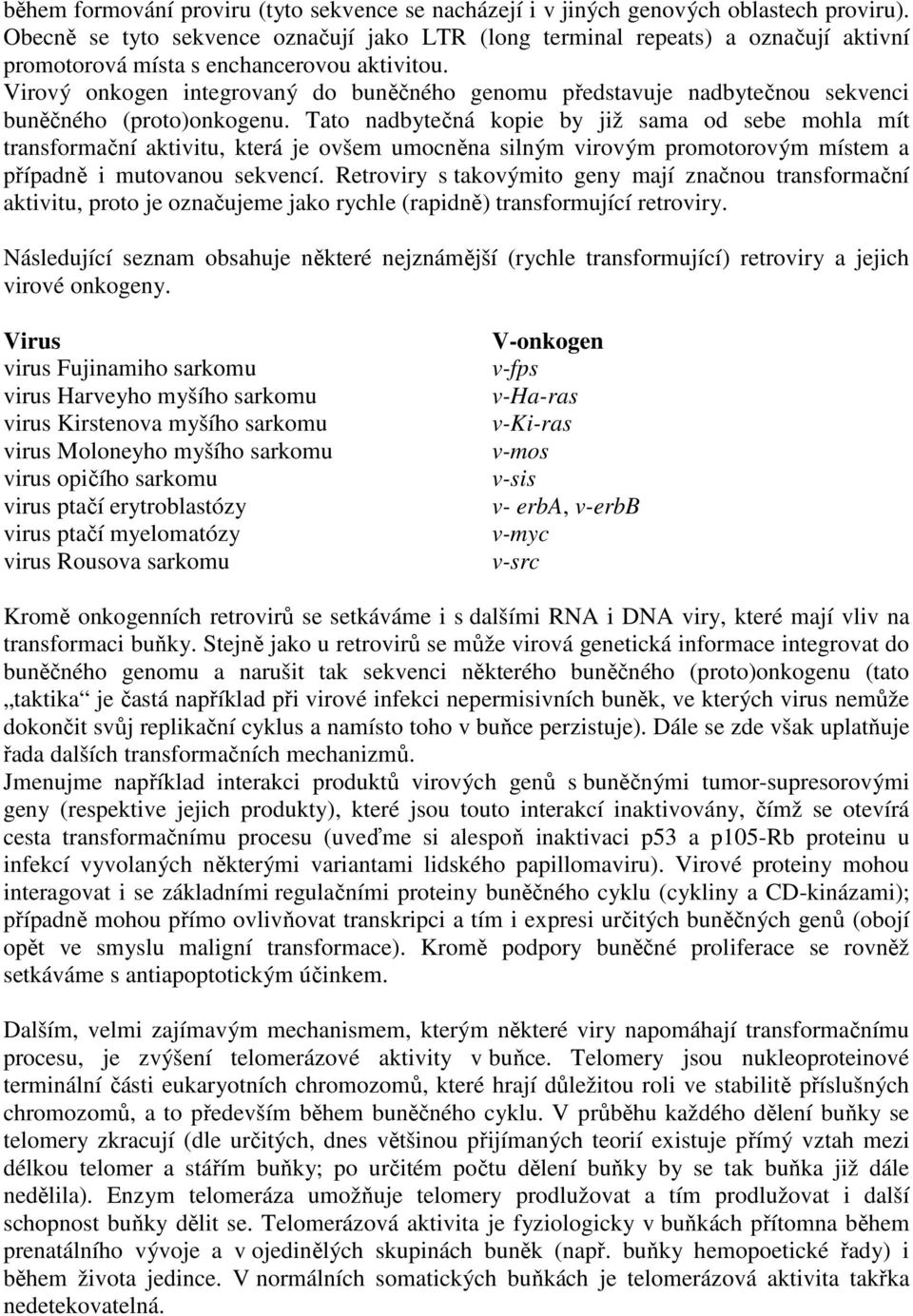 Virový onkogen integrovaný do buněčného genomu představuje nadbytečnou sekvenci buněčného (proto)onkogenu.