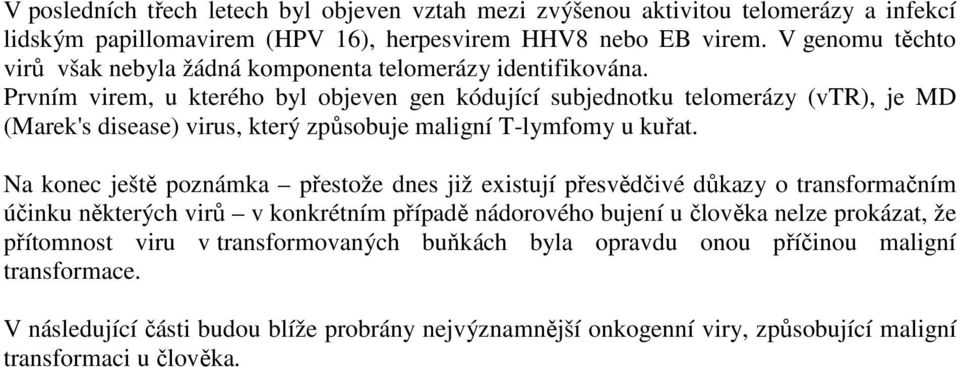 Prvním virem, u kterého byl objeven gen kódující subjednotku telomerázy (vtr), je MD (Marek's disease) virus, který způsobuje maligní T-lymfomy u kuřat.