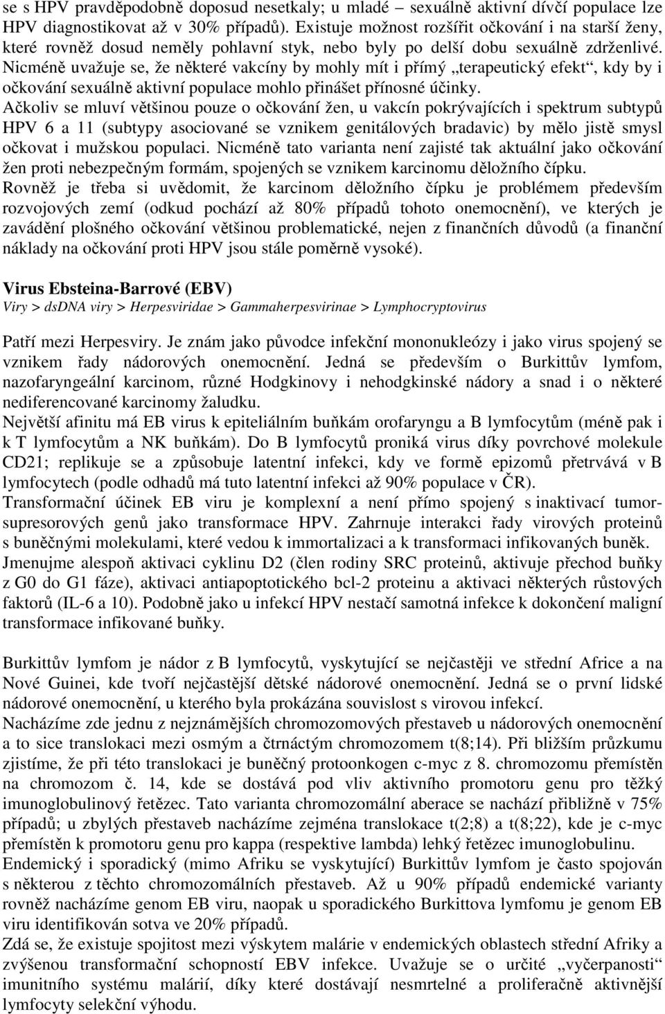 Nicméně uvažuje se, že některé vakcíny by mohly mít i přímý terapeutický efekt, kdy by i očkování sexuálně aktivní populace mohlo přinášet přínosné účinky.