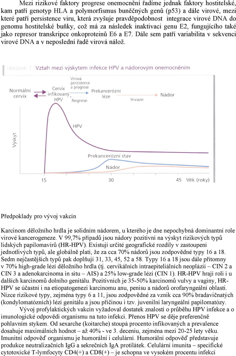 Dále sem patří variabilita v sekvenci virové DNA a v neposlední řadě virová nálož.