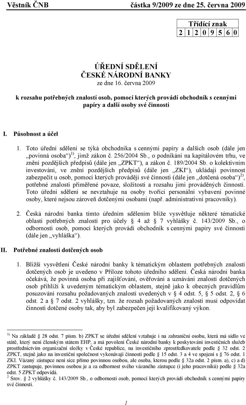 Toto úřední sdělení se týká obchodníka s cennými papíry a dalších osob (dále jen povinná osoba ) 1), jimž zákon č. 256/2004 Sb.