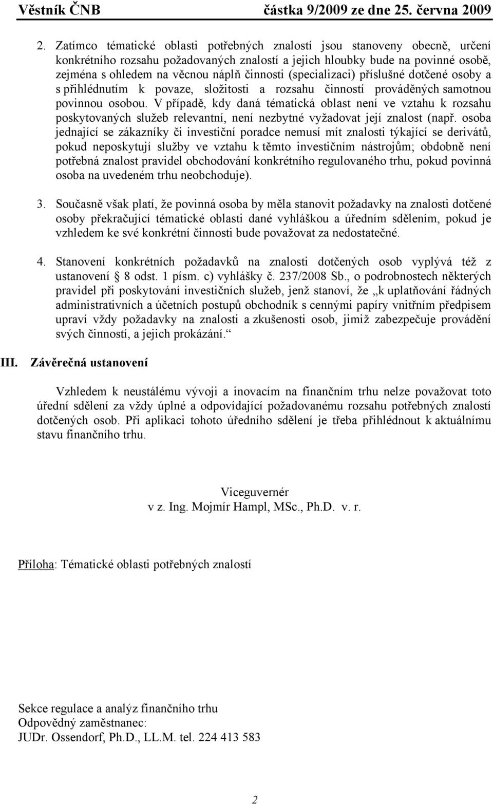 V případě, kdy daná tématická oblast není ve vztahu k rozsahu poskytovaných služeb relevantní, není nezbytné vyžadovat její znalost (např.