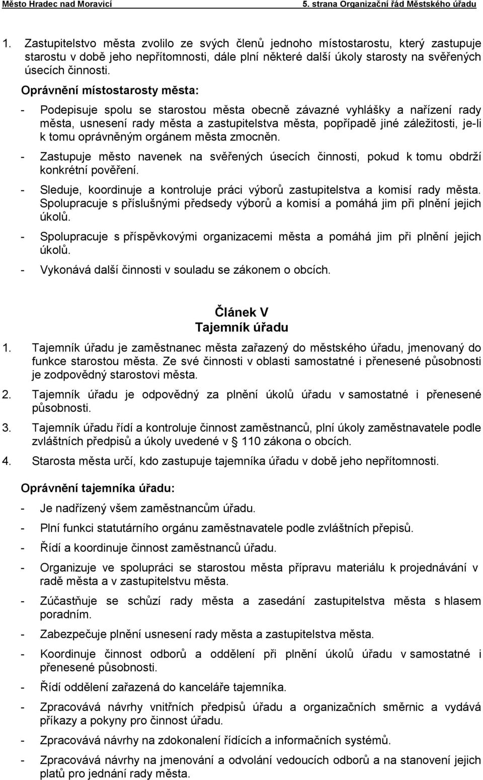 Oprávnění místostarosty města: - Podepisuje spolu se starostou města obecně závazné vyhlášky a nařízení rady města, usnesení rady města a zastupitelstva města, popřípadě jiné záležitosti, je-li k