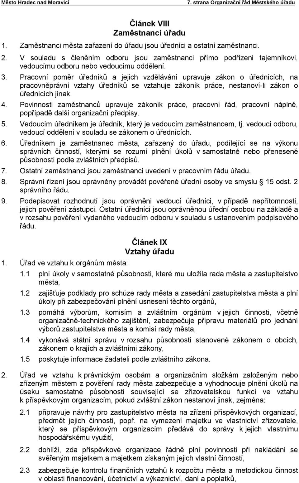 Pracovní poměr úředníků a jejich vzdělávání upravuje zákon o úřednících, na pracovněprávní vztahy úředníků se vztahuje zákoník práce, nestanoví-li zákon o úřednících jinak. 4.