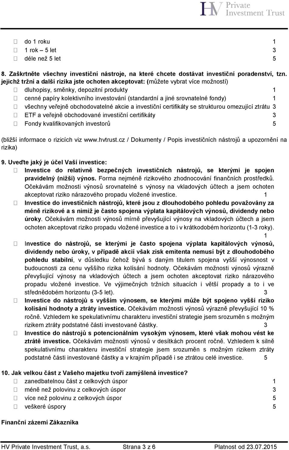 1 všechny veřejně obchodovatelné akcie a investiční certifikáty se strukturou omezující ztrátu 3 ETF a veřejně obchodované investiční certifikáty 3 Fondy kvalifikovaných investorů 5 (bližší informace