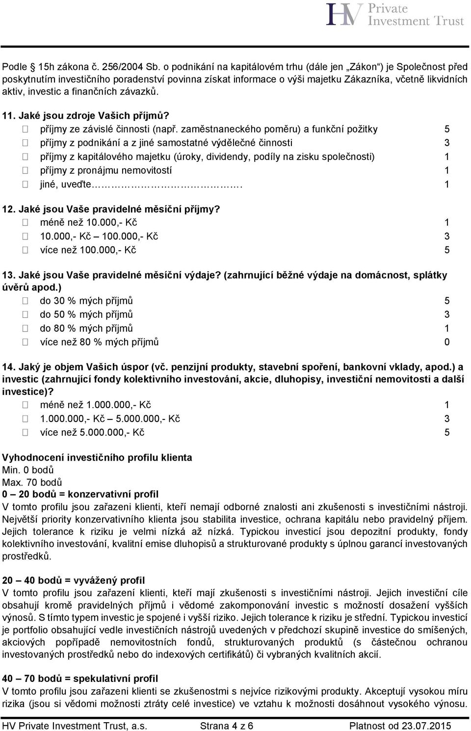 finančních závazků. 11. Jaké jsou zdroje Vašich příjmů? příjmy ze závislé činnosti (např.