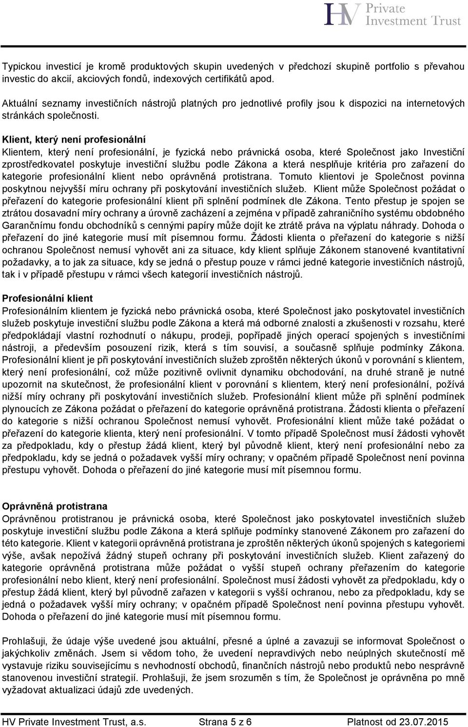 Klient, který není profesionální Klientem, který není profesionální, je fyzická nebo právnická osoba, které Společnost jako Investiční zprostředkovatel poskytuje investiční službu podle Zákona a