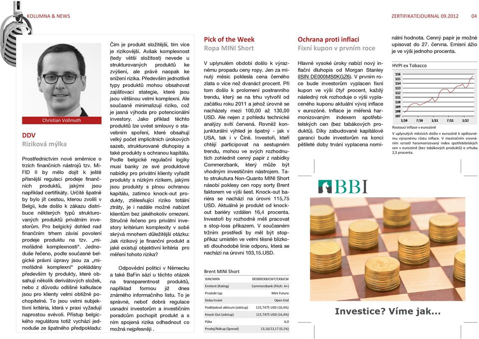 Určitě špatně by bylo jít cestou, kterou zvolili v Belgii, kde došlo k zákazu distribuce některých typů strukturovaných produktů privátním investorům.