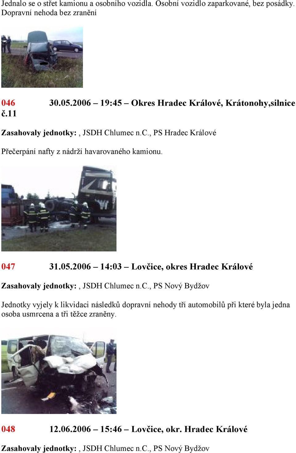 11 Zasahovaly jednotky:, JSDH Chlumec n.c., PS Hradec Přečerpání nafty z nádrží havarovaného kamionu. 047 31.05.