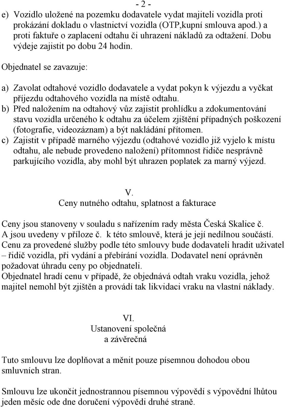 Objednatel se zavazuje: a) Zavolat odtahové vozidlo dodavatele a vydat pokyn k výjezdu a vyčkat příjezdu odtahového vozidla na místě odtahu.