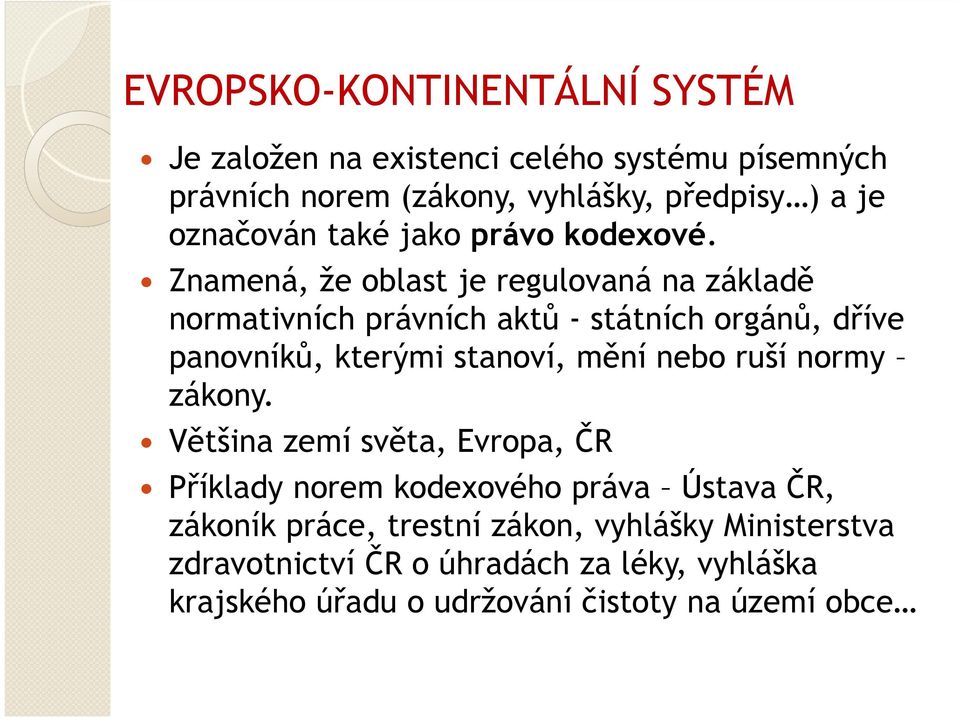 Znamená, že oblast je regulovaná na základě normativních právních aktů - státních orgánů, dříve panovníků, kterými stanoví, mění nebo