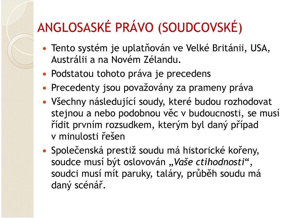 rozhodovat stejnou a nebo podobnou věc v budoucnosti, se musí řídit prvním rozsudkem, kterým byl daný případ v minulosti řešen