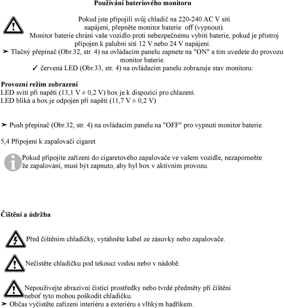 4) na ovládacím panelu zapnete na "ON" a tím uvedete do provozu monitor baterie. červená LED (Obr.33, str.