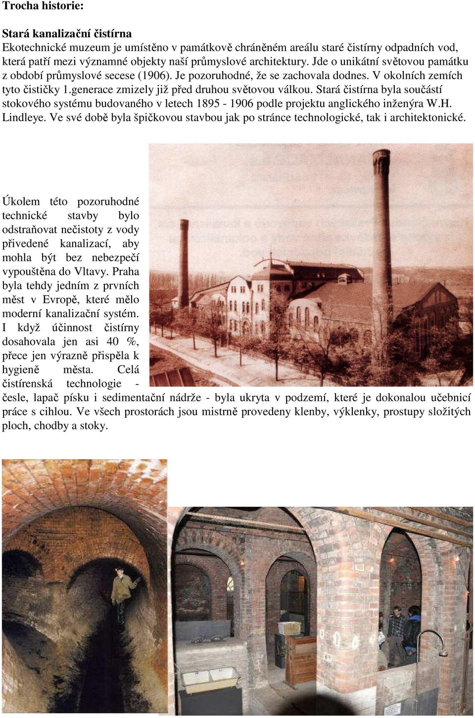 Stará čistírna byla součástí stokového systému budovaného v letech 1895-1906 podle projektu anglického inženýra W.H. Lindleye.