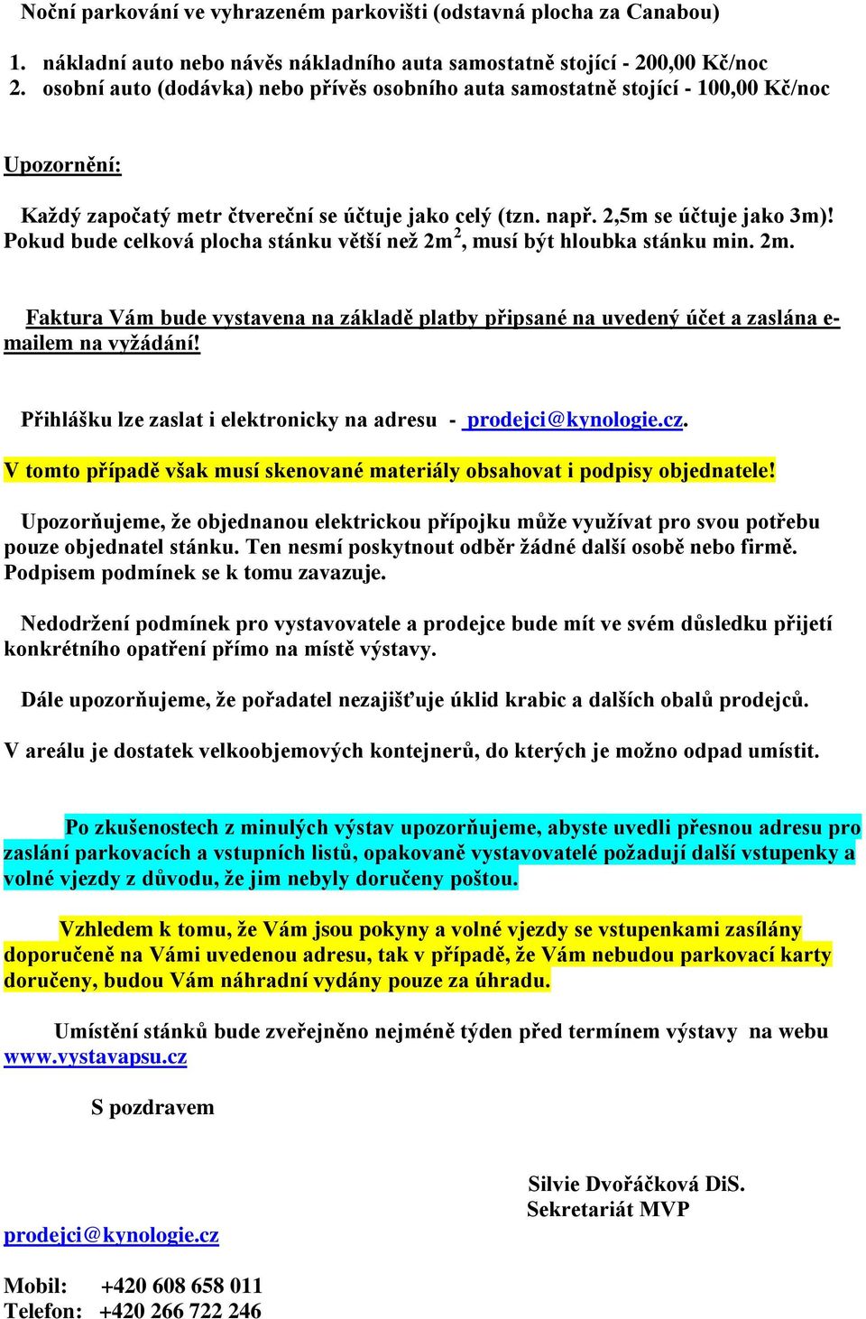 Pokud bude celková plocha stánku větší než 2m 2, musí být hloubka stánku min. 2m. Faktura Vám bude vystavena na základě platby připsané na uvedený účet a zaslána e- mailem na vyžádání!