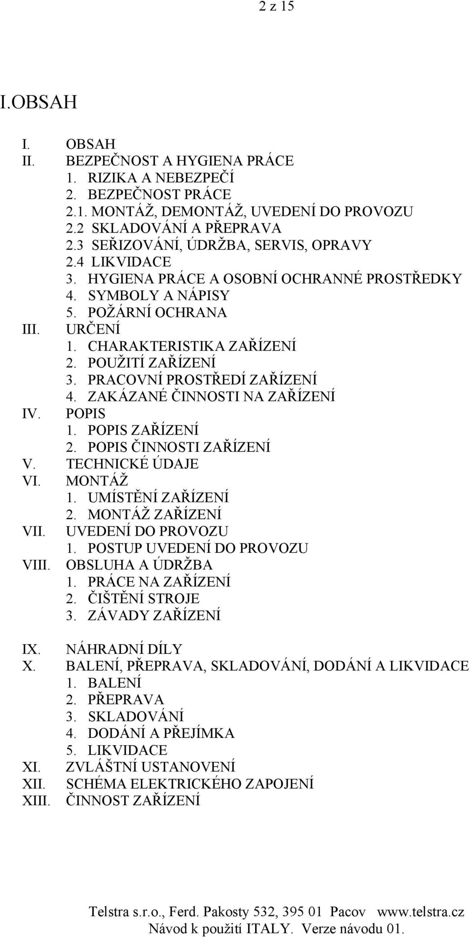 PRACOVNÍ PROSTŘEDÍ ZAŘÍZENÍ 4. ZAKÁZANÉ ČINNOSTI NA ZAŘÍZENÍ IV. POPIS 1. POPIS ZAŘÍZENÍ 2. POPIS ČINNOSTI ZAŘÍZENÍ V. TECHNICKÉ ÚDAJE VI. MONTÁŽ 1. UMÍSTĚNÍ ZAŘÍZENÍ 2. MONTÁŽ ZAŘÍZENÍ VII.