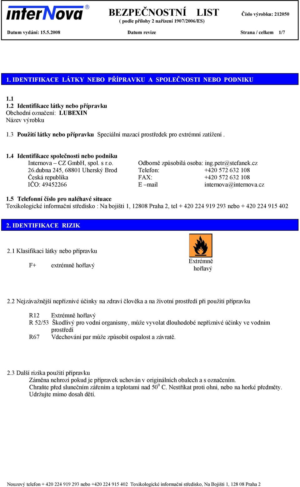 s r.o. Odborně způsobilá osoba: ing.petr@stefanek.cz 26.dubna 245, 68801 Uherský Brod Telefon: +420 572 632 108 Česká republika FAX: +420 572 632 108 IČO: 49452266 E mail internova@internova.cz 1.