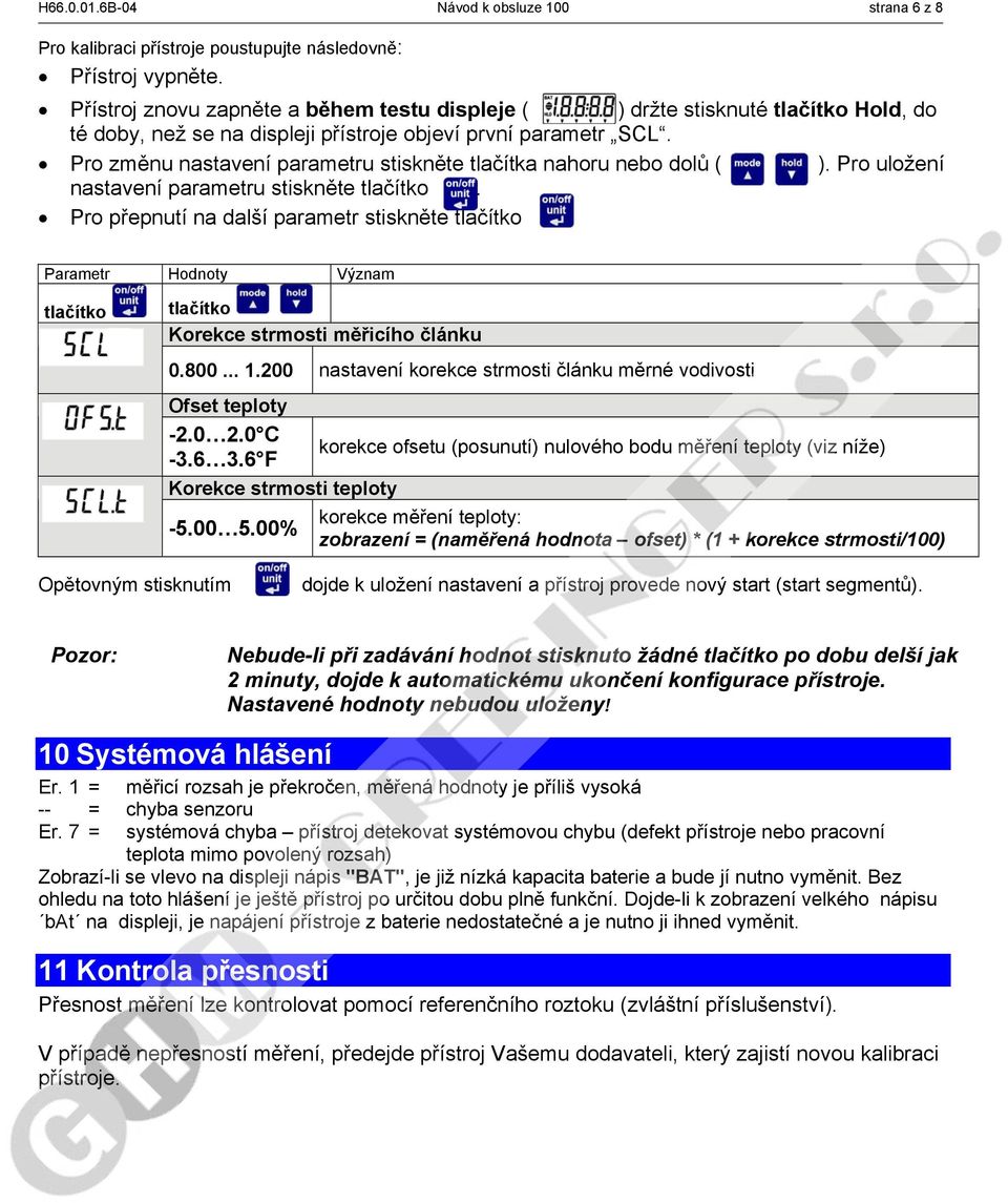 Pro změnu nastavení parametru stiskněte tlačítka nahoru nebo dolů ( )olů ( ). Pro uložení nastavení parametru stiskněte tlačítko.