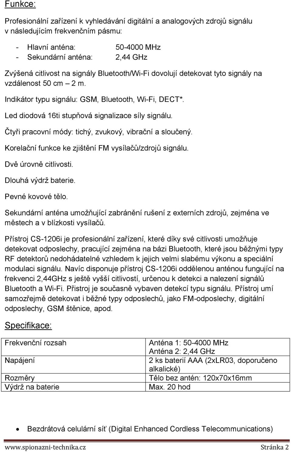 Čtyři pracovní módy: tichý, zvukový, vibrační a sloučený. Korelační funkce ke zjištění FM vysílačů/zdrojů signálu. Dvě úrovně citlivosti. Dlouhá výdrž baterie. Pevné kovové tělo.