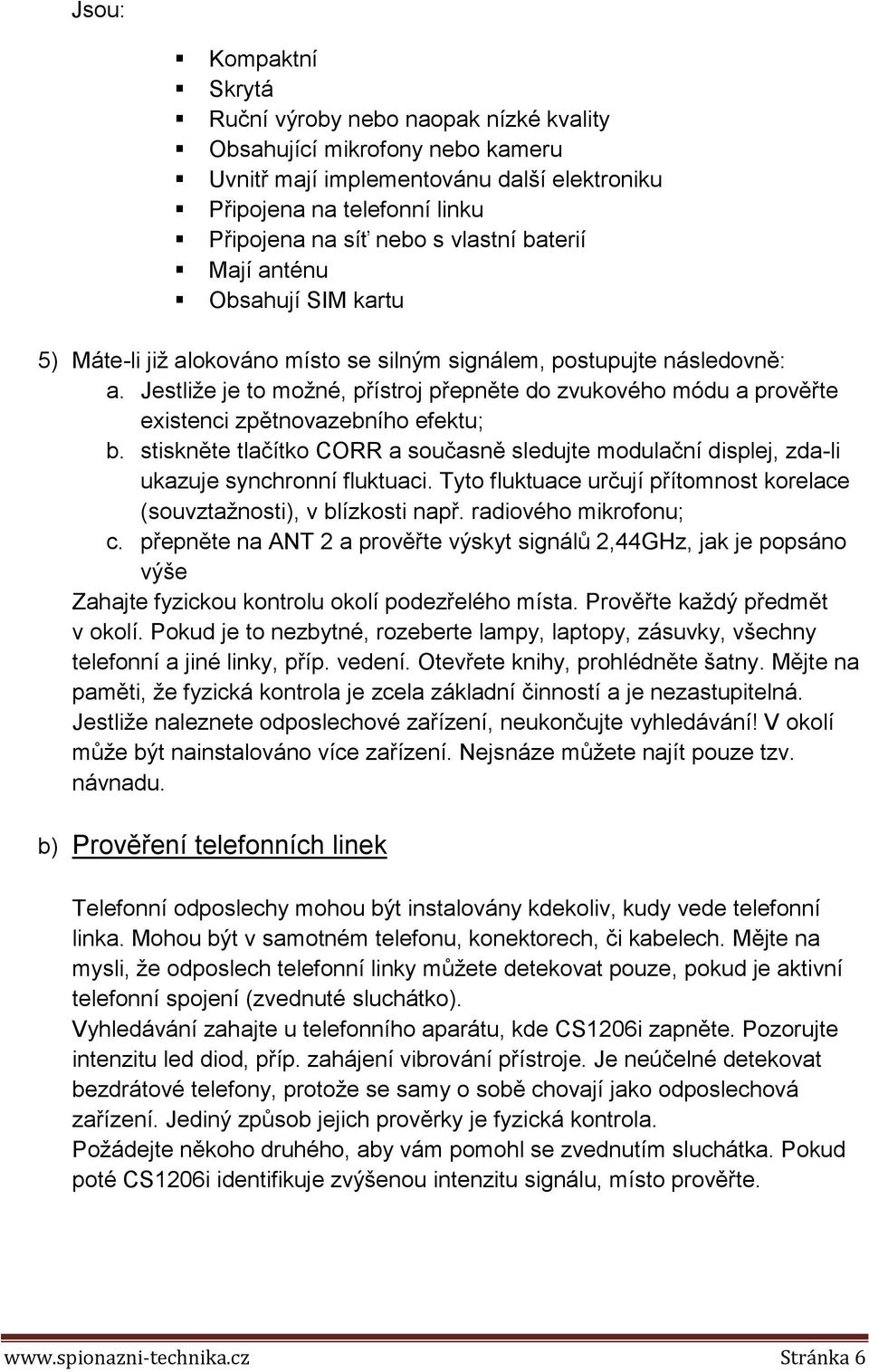 Jestliže je to možné, přístroj přepněte do zvukového módu a prověřte existenci zpětnovazebního efektu; b.