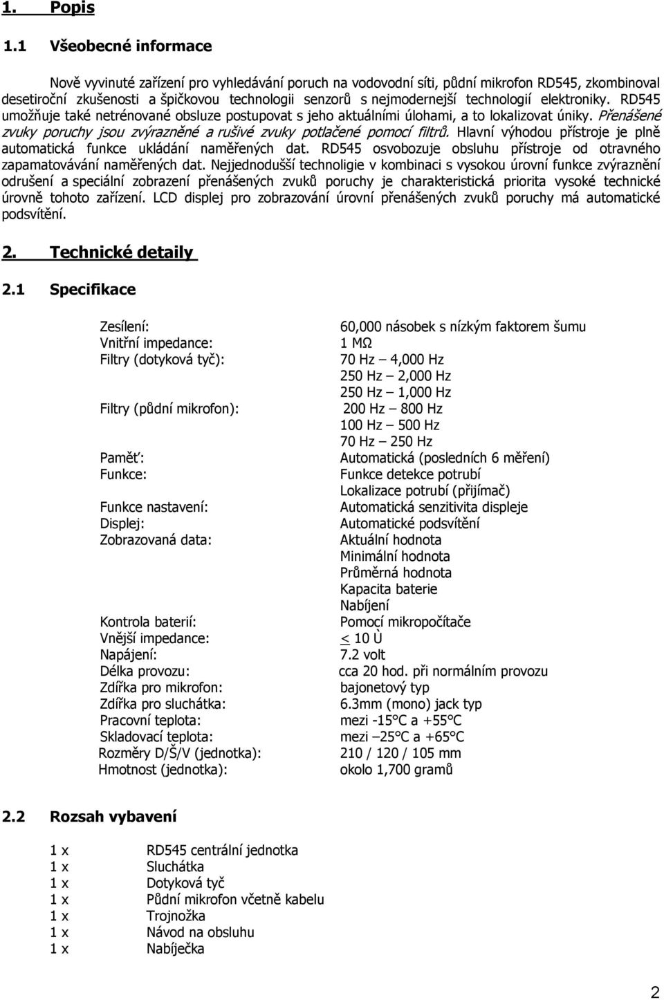 technologií elektroniky. RD545 umožňuje také netrénované obsluze postupovat s jeho aktuálními úlohami, a to lokalizovat úniky.