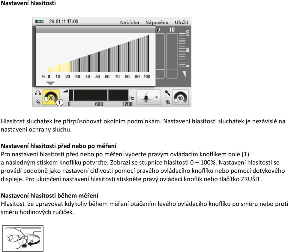 Zobrazí se stupnice hlasitosti 0 100%. Nastavení hlasitosti se provádí podobně jako nastavení citlivosti pomocí pravého ovládacího knoflíku nebo pomocí dotykového displeje.