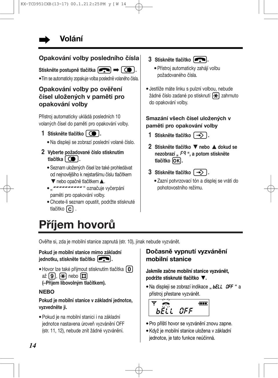 Na displeji se zobrazí poslední volané číslo. 2 Vyberte požadované číslo stisknutím tlačítka.
