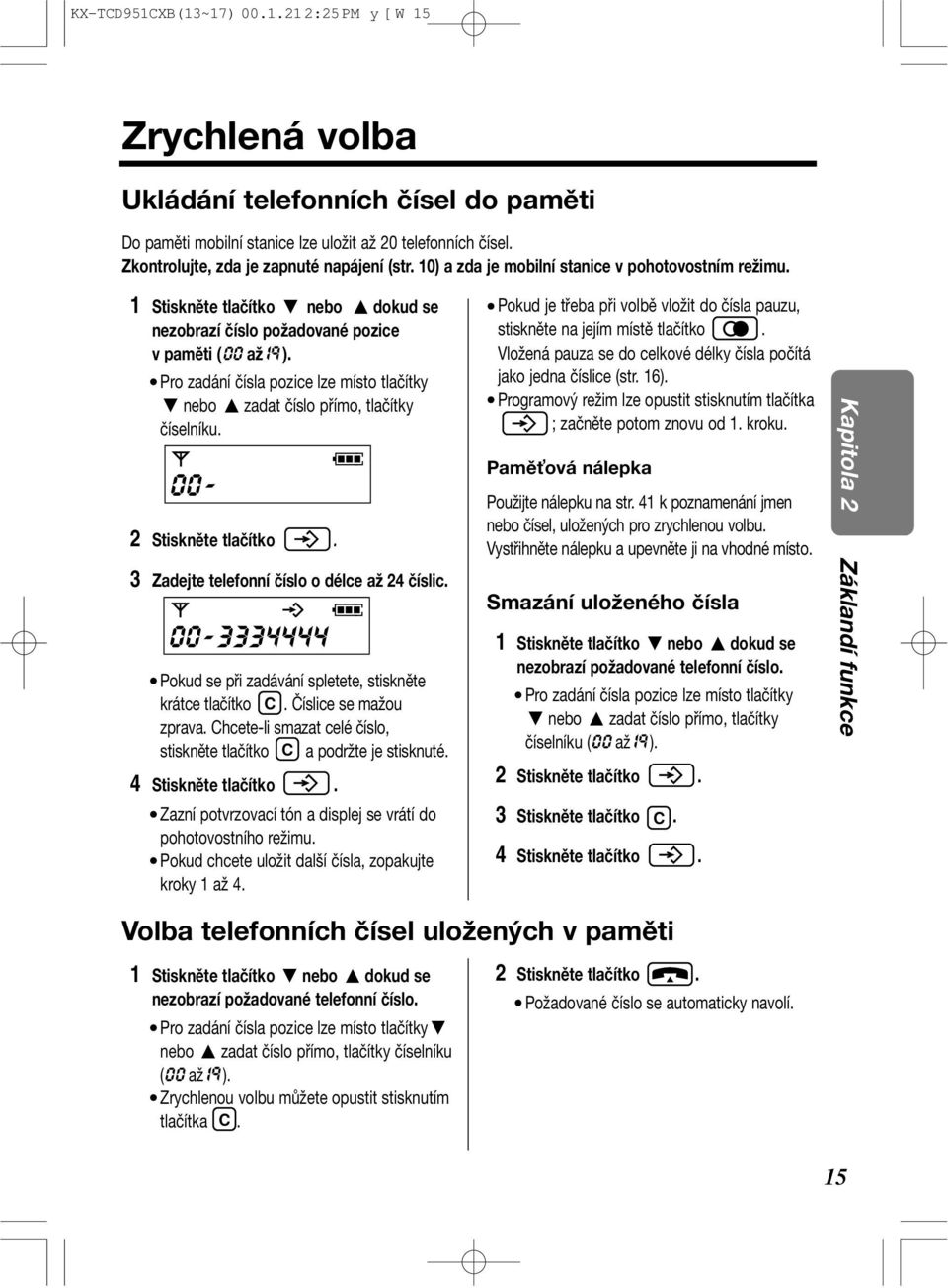Pro zadání čísla pozice lze místo tlačítky G nebo F zadat číslo přímo, tlačítky číselníku. 00-2 Stiskněte tlačítko. 3 Zadejte telefonní číslo o délce až 24 číslic.
