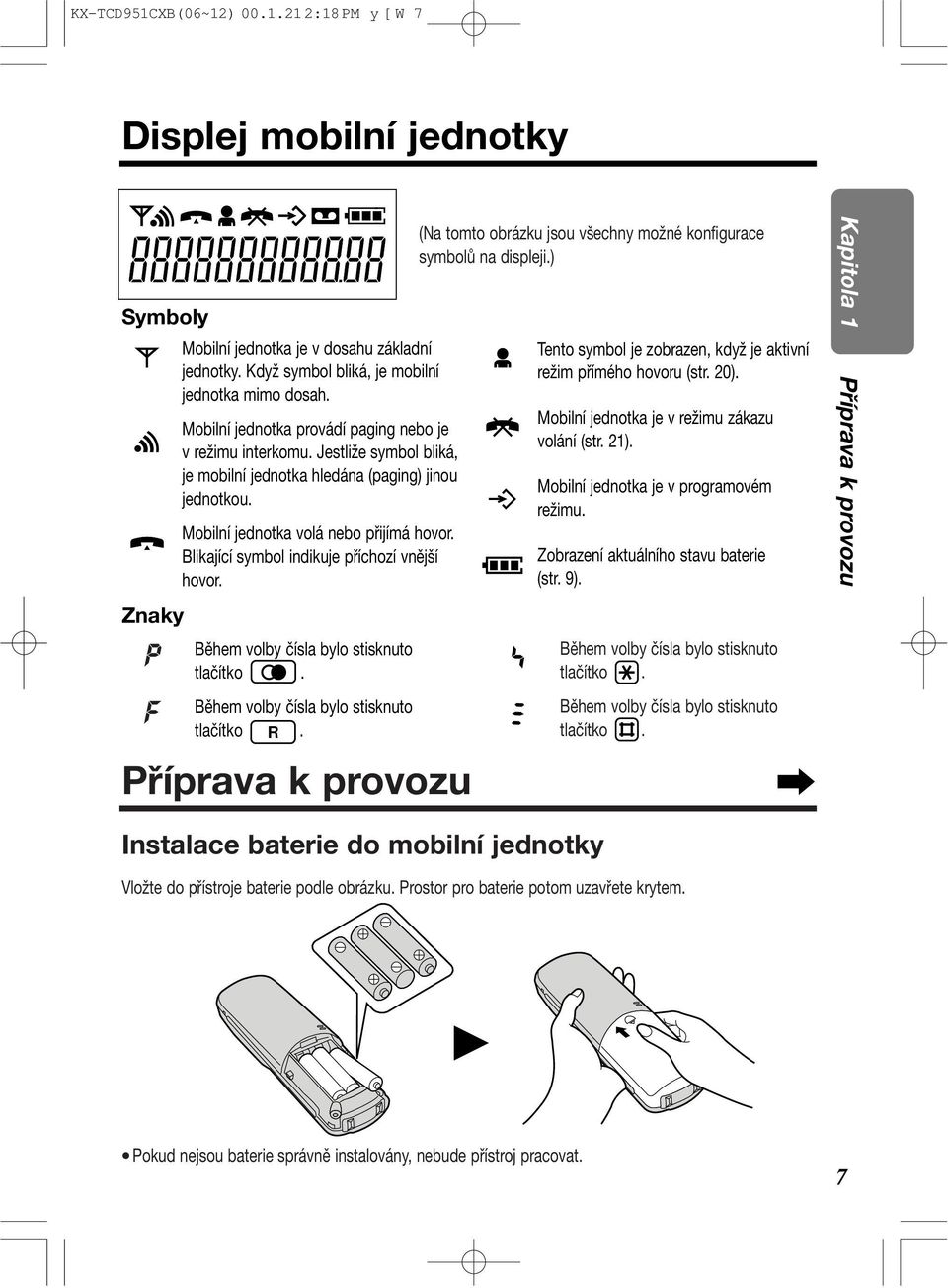 Blikající symbol indikuje příchozí vnější hovor. Během volby čísla bylo stisknuto tlačítko. Během volby čísla bylo stisknuto tlačítko. R Příprava k provozu (Na tomto obrázku jsou všechny možné konfigurace symbolů na displeji.