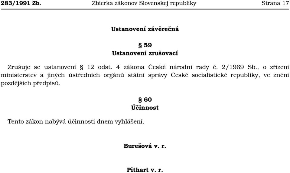 Zrušuje se ustanovení 12 odst. 4 zákona České národní rady č. 2/1969 Sb.