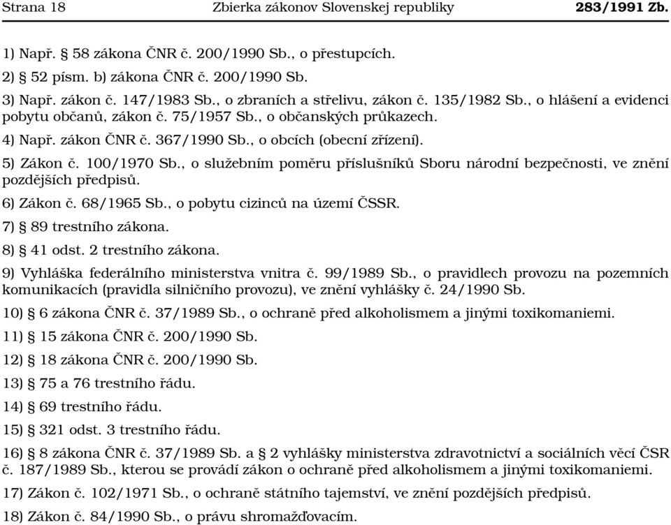 5) Zákon č. 100/1970 Sb., o služebním poměru příslušníků Sboru národní bezpečnosti, ve znění pozdějších předpisů. 6) Zákon č. 68/1965 Sb., o pobytu cizinců na území ČSSR. 7) 89 trestního zákona.