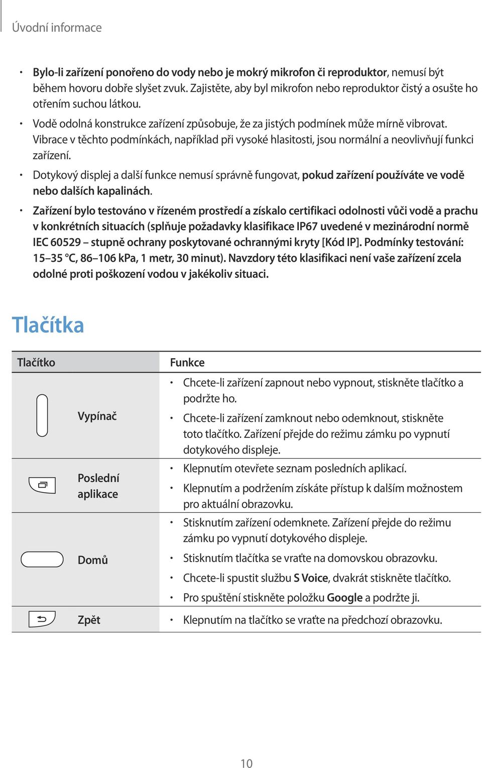 Vibrace v těchto podmínkách, například při vysoké hlasitosti, jsou normální a neovlivňují funkci zařízení.
