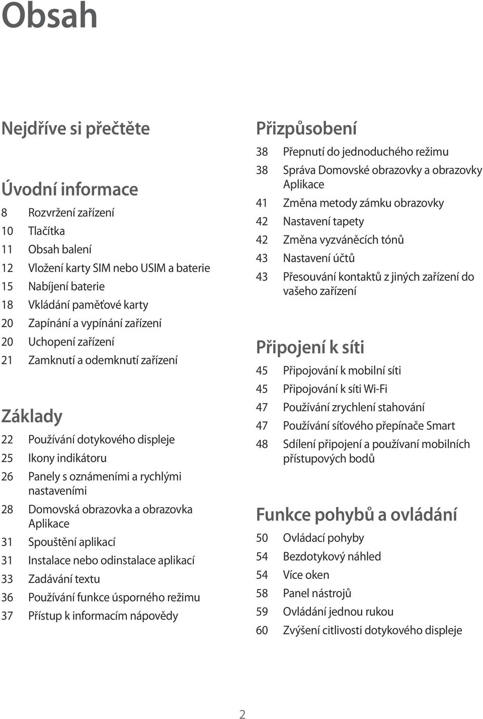 obrazovka a obrazovka Aplikace 31 Spouštění aplikací 31 Instalace nebo odinstalace aplikací 33 Zadávání textu 36 Používání funkce úsporného režimu 37 Přístup k informacím nápovědy Přizpůsobení 38